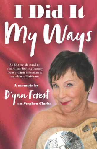 I Did It My Ways An 86-year-old Stand-up Comedian's Lifelong Journey from Prudish Bostonian to Scandalous Parisienne, and Beyond...