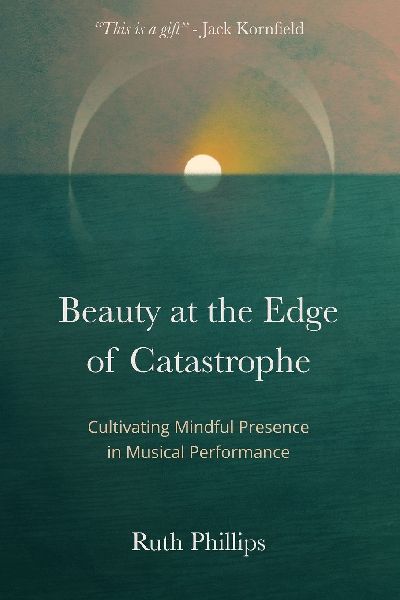 Beauty at the Edge of Catastrophe: Cultivating Mindful Presence in Musical Performance