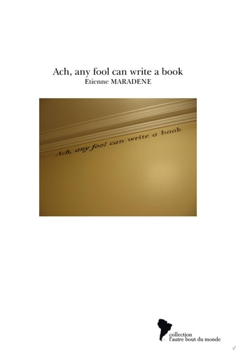 Ach, any fool can write a book
