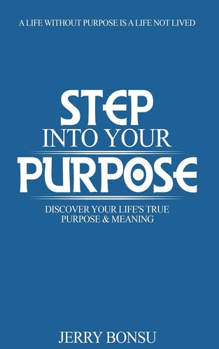 Step Into Your Purpose Discover Your Life's True Purpose & Meaning