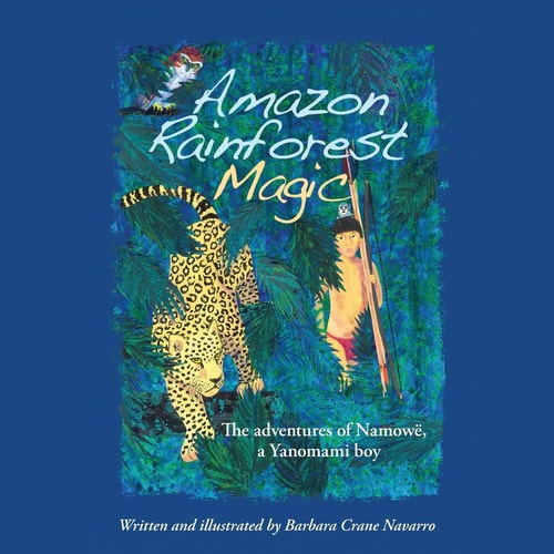 Amazon Rainforest Magic The Adventures of Namowë, a Yanomami Boy