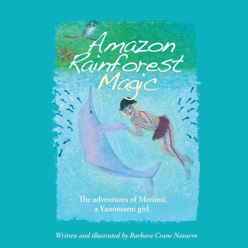 Amazon Rainforest Magic The Adventures of Meromi, a Yanomami Girl