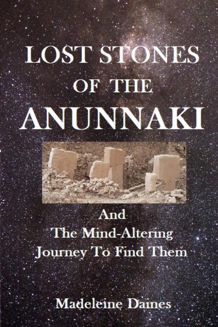 LOST STONES OF THE ANUNNAKI: And The Mind-Altering Journey To Find Them