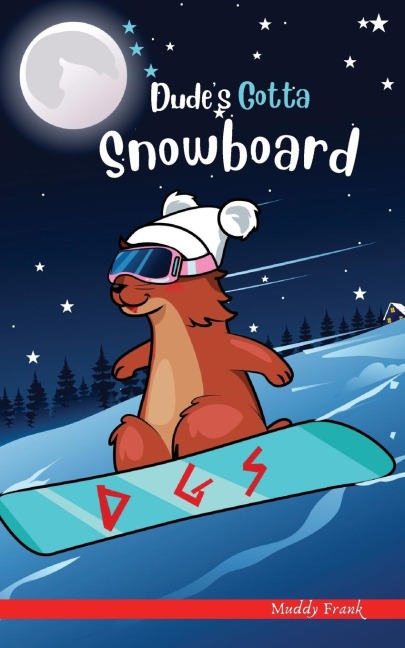 Dudes Gotta Snowboard: A French marmot, her funny mountain mates and their crazy sports adventures! Kids 8-12 yrs.