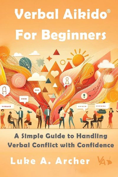 Verbal Aikido® for Beginners: A Simple Guide to Handling Verbal Conflict with Confidence