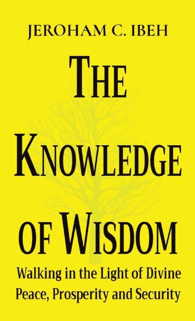 THE KNOWLEDGE OF WISDOM: Walking in the Light of Divine Peace, Prosperity and Security