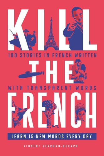 Kill The French 100 Stories in French Written with Transparent Words