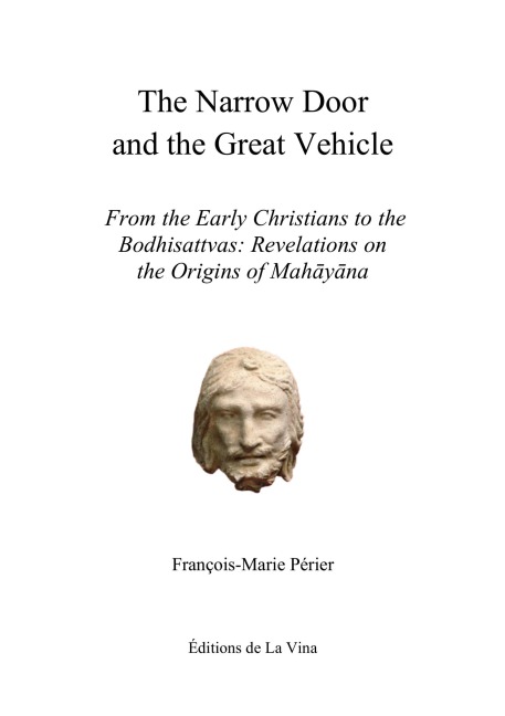 The Narrow Door and the Great Vehicle: From the Early Christians to the Bodhisattvas: Revelations on the Origins of Mahayana