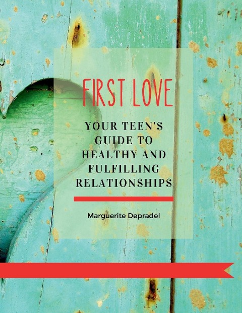 First Love: Your teens guide to healthy and fulfilling relationships