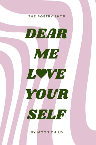 Dear Me, Love Yourself Scale Up Your Well-being with 200 Self-love Poems and Prompts