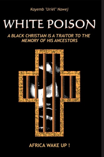 White Poison A Black Christian is a Traitor to the Memory of His Ancestors - Africa Wake Up!