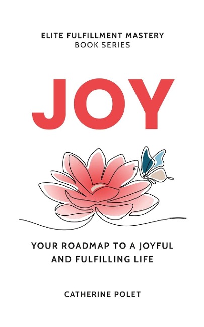 JOY: Your Roadmap To A Joyful And Fulfilling Life