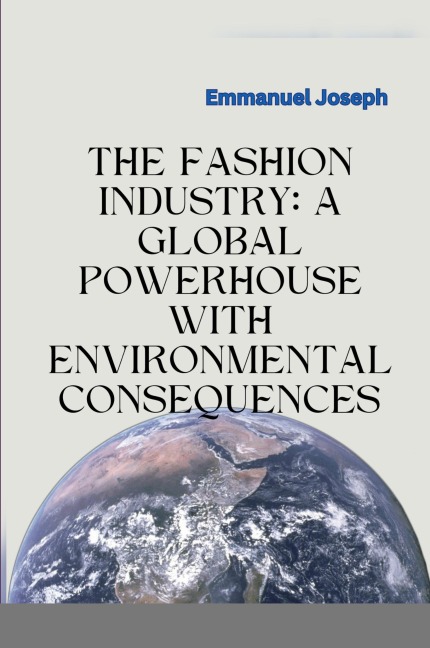 The Fashion Industry: A Global Powerhouse with Environmental Consequences