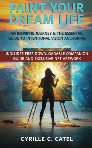 Paint Your Dream Life An Inspiring Journey & The Essential Guide To Intentional VIsion Anchoring