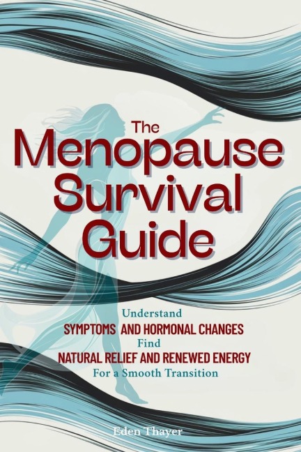 The Menopause Survival Guide: Understand Symptoms and Hormonal Changes, Find Natural Relief and Renewed Energy For a Smooth Transition