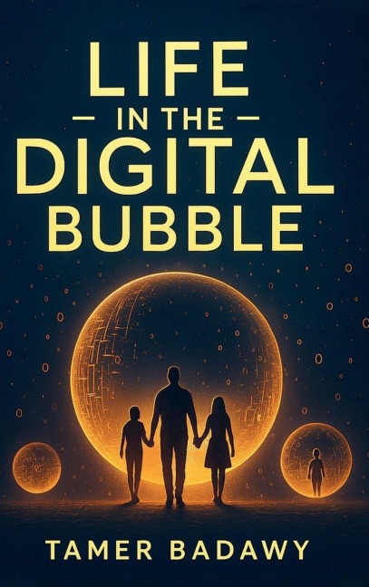 Life in the Digital Bubble: A Digital Visionary's perspective on the past, present, and future of digital technology-offering a blueprint for individuals, families, and societies to not just survive but thrive in the next three decades
