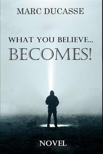 What You Believe... Becomes! Well Being Novel