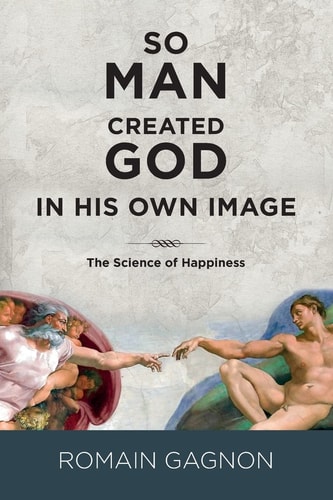 So Man Created God in His Own Image The Science of Happiness