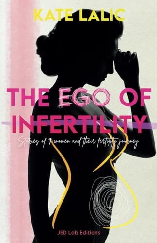 The Ego of Infertility Stories of 9 Women and Their Fertility Journey