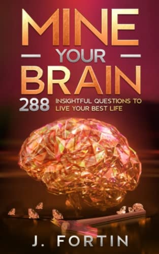Mine Your Brain 288 Insightful Questions to Live Your Best Life