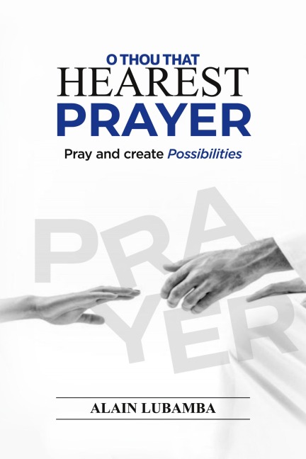 O Thou That Hearest Prayer: Pray and create possibilities