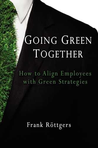 Going Green Together How to Align Employees with Green Strategies