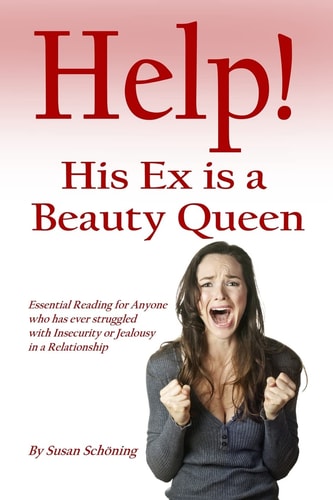 Help! His Ex is a Beauty Queen Essential Reading for Anyone who Has Ever Struggled with Insecurity and Jealousy in a Relationship