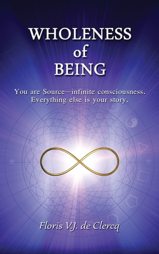 Wholeness of Being You Are Source-Infinite Consciousness. Everything Else Is Your Story