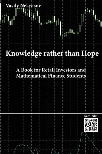Knowledge Rather Than Hope A Book for Retail Investors and Mathematical Finance Students