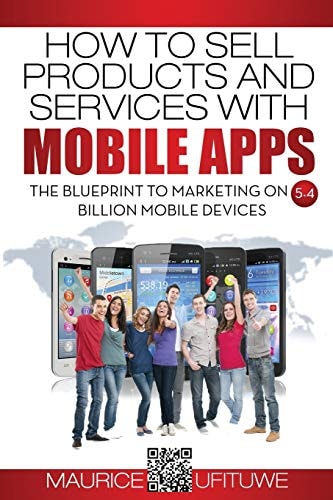How to Sell Products and Services with Mobile Apps The Blueprint to Marketing on 5.4 Billion Mobile Devices
