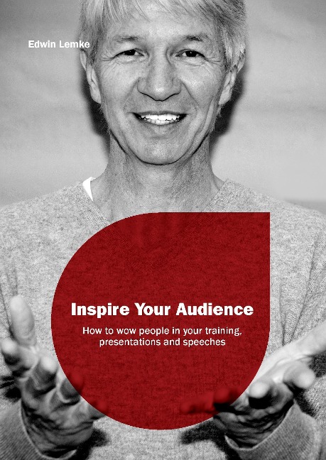 Inspire Your Audience: How to wow people in your trainings, presentations and speeches