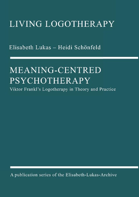 Meaning-Centred Psychotherapy: Viktor Frankls Logotherapy in Theory and Practice
