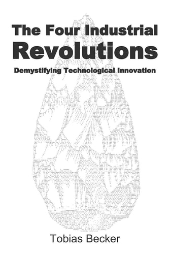 The Four Industrial Revolutions Demystifying Technological Innovation