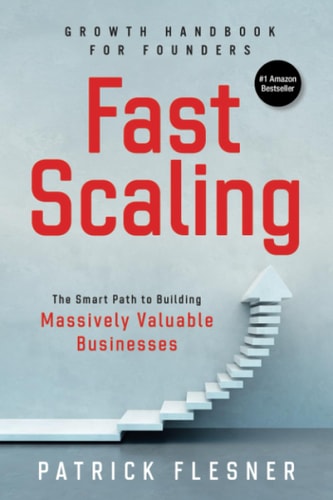 Fast Scaling The Smart Path to Building Massively Valuable Businesses : Growth Handbook for Founders