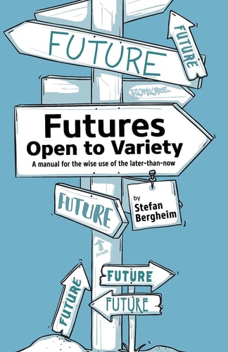 Futures - Open to Variety A Manual for the Wise Use of the Later-than-now