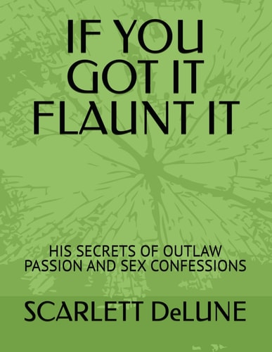 If You Got It Flaunt It His Secrets of Outlaw Passion and Sex Confessions