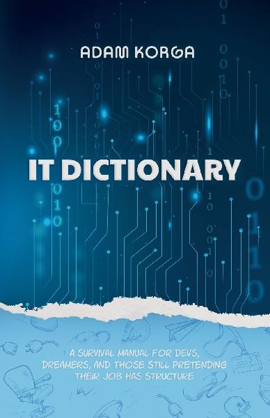 IT Dictionary: A survival manual for devs, dreamers, and those still pretending their job has structure.