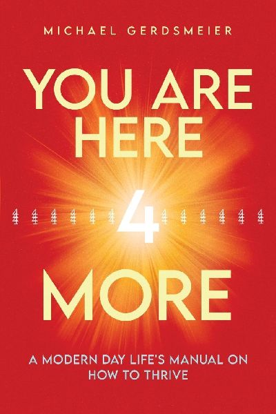 YOU ARE HERE 4 MORE: A MODERN DAY LIFES MANUAL ON HOW TO THRIVE