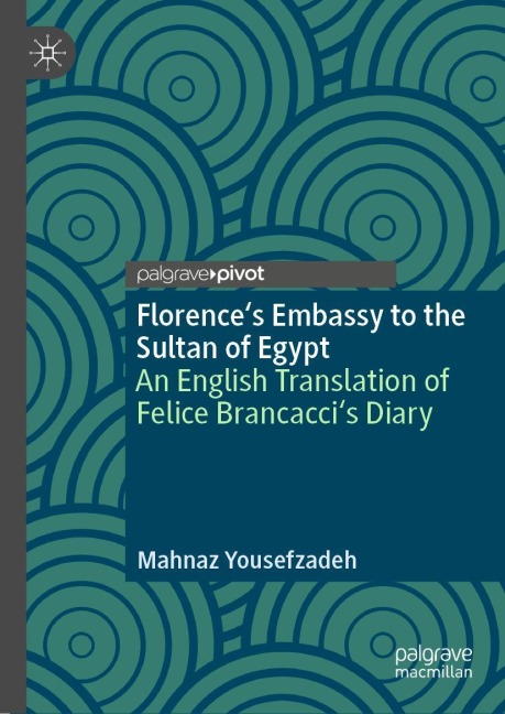 Florences Embassy to the Sultan of Egypt: An English Translation of Felice Brancaccis Diary