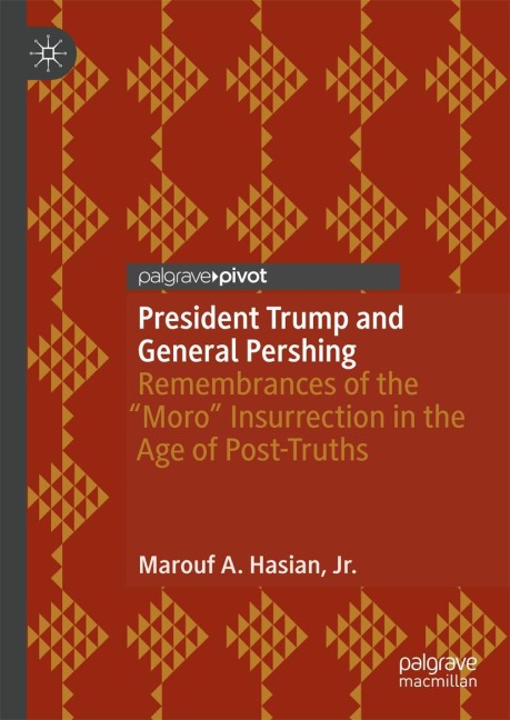 President Trump and General Pershing: Remembrances of the Moro Insurrection in the Age of Post-Truths