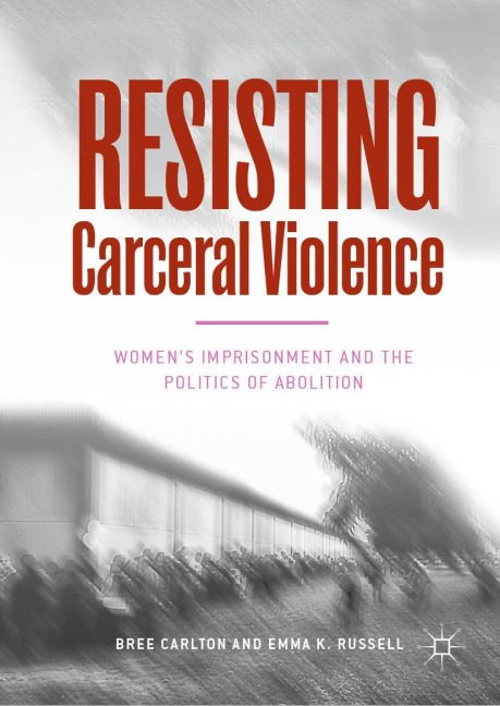Resisting Carceral Violence: Womens Imprisonment and the Politics of Abolition
