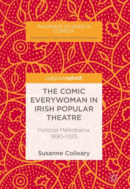 The Comic Everywoman in Irish Popular Theatre: Political Melodrama, 1890-1925
