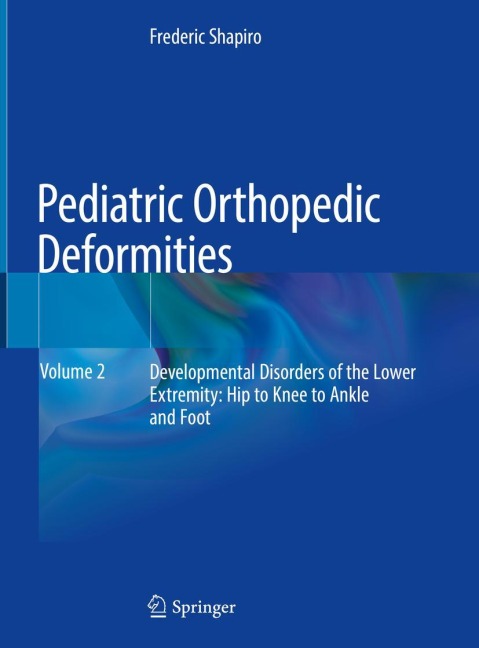 Pediatric Orthopedic Deformities, Volume 2: Developmental Disorders of the Lower Extremity: Hip to Knee to Ankle and Foot