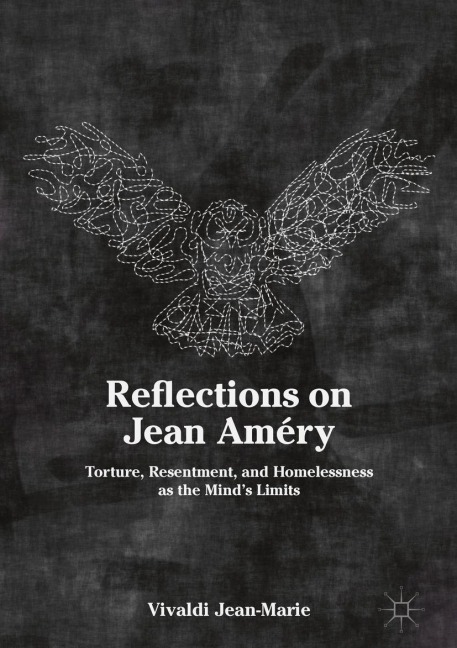Reflections on Jean Améry: Torture, Resentment, and Homelessness as the Minds Limits