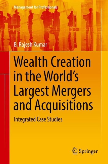 Wealth Creation in the Worlds Largest Mergers and Acquisitions: Integrated Case Studies