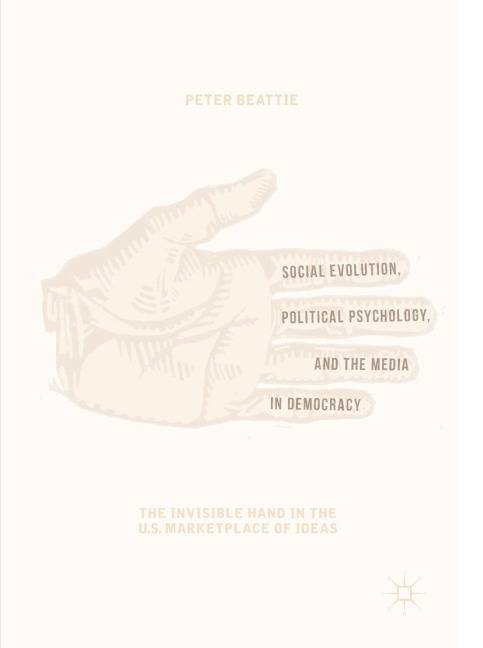 Social Evolution, Political Psychology, and the Media in Democracy: The Invisible Hand in the U.S. Marketplace of Ideas