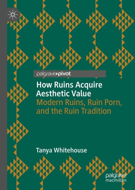 How Ruins Acquire Aesthetic Value: Modern Ruins, Ruin Porn, and the Ruin Tradition
