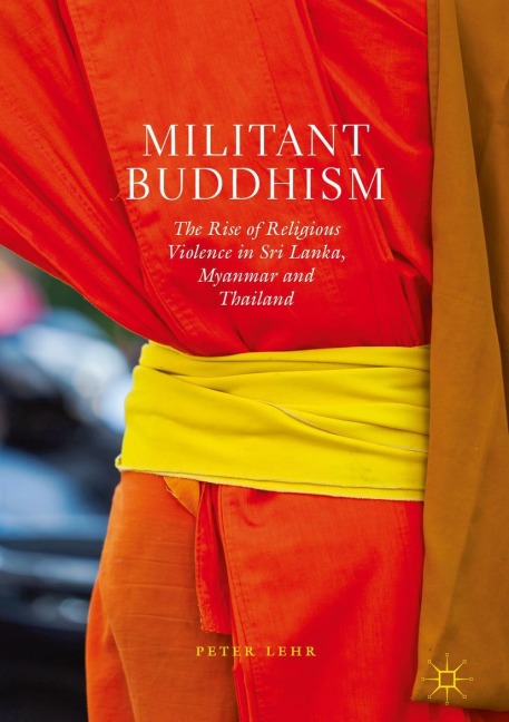 Militant Buddhism: The Rise of Religious Violence in Sri Lanka, Myanmar and Thailand