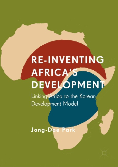 Re-Inventing Africas Development: Linking Africa to the Korean Development Model