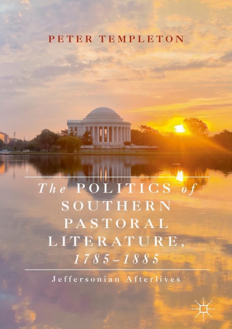 The Politics of Southern Pastoral Literature, 1785-1885: Jeffersonian Afterlives